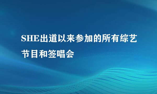 SHE出道以来参加的所有综艺节目和签唱会