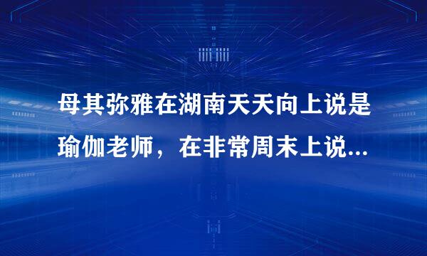 母其弥雅在湖南天天向上说是瑜伽老师，在非常周末上说学设计的？？资料里说是12年模特？