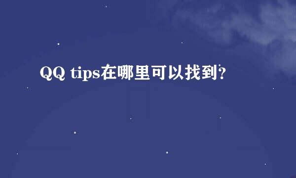 QQ tips在哪里可以找到？