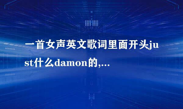 一首女声英文歌词里面开头just什么damon的,开头连续一样几次,谁知道是什么歌啊