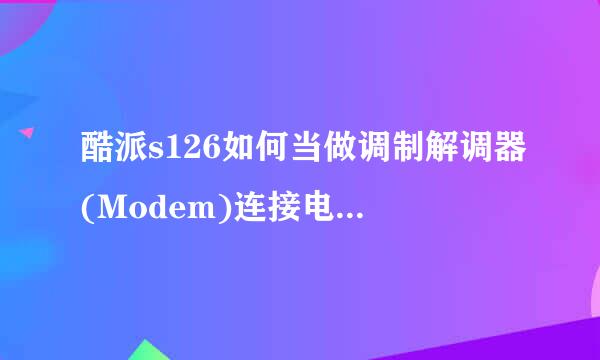 酷派s126如何当做调制解调器(Modem)连接电脑上网？？？