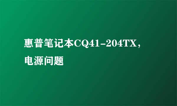 惠普笔记本CQ41-204TX，电源问题