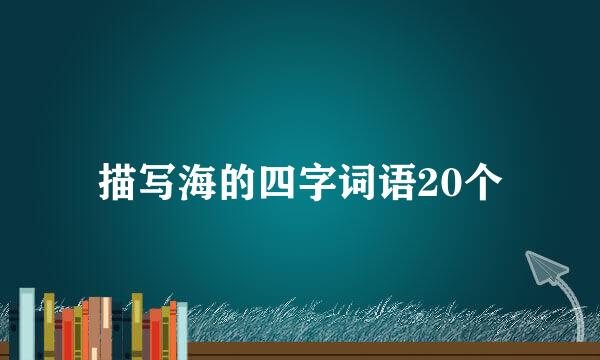 描写海的四字词语20个