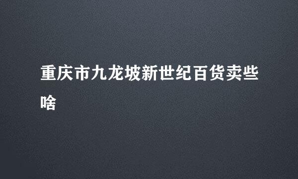 重庆市九龙坡新世纪百货卖些啥