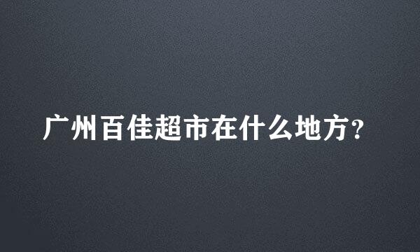 广州百佳超市在什么地方？