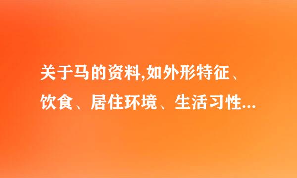 关于马的资料,如外形特征、饮食、居住环境、生活习性、品种、秉性、经济价值