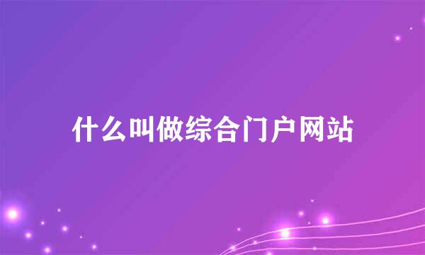 什么叫做综合门户网站