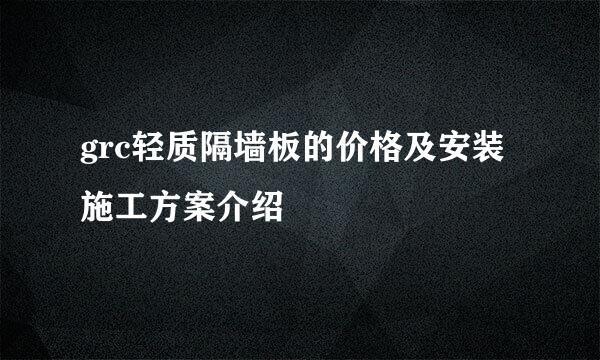 grc轻质隔墙板的价格及安装施工方案介绍