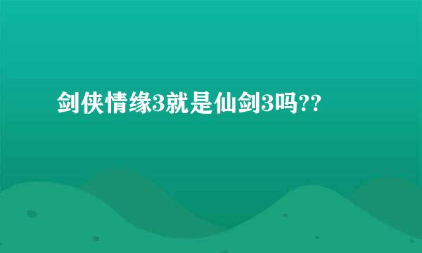 剑侠情缘3就是仙剑3吗??