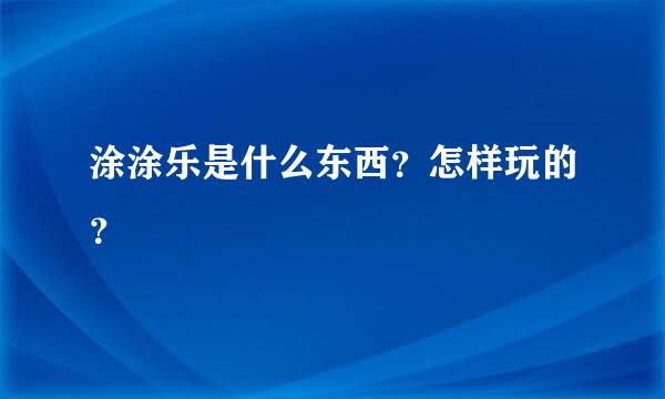 涂涂乐是什么东西？怎样玩的？