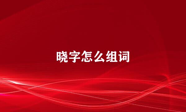 晓字怎么组词