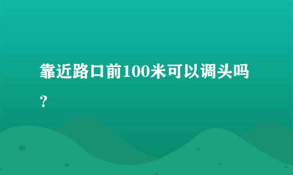 靠近路口前100米可以调头吗？