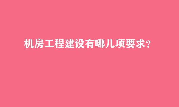 机房工程建设有哪几项要求？