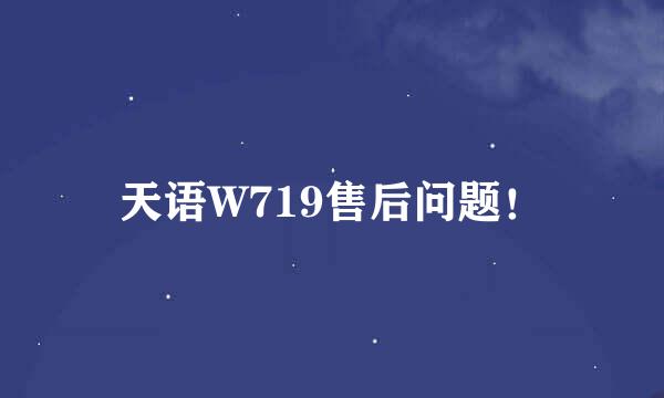 天语W719售后问题！