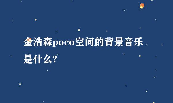 金浩森poco空间的背景音乐是什么?