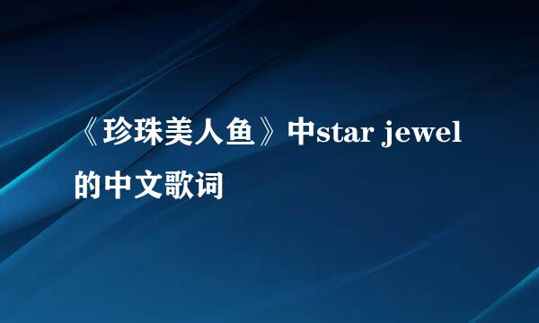 《珍珠美人鱼》中star jewel的中文歌词