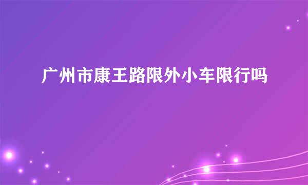 广州市康王路限外小车限行吗