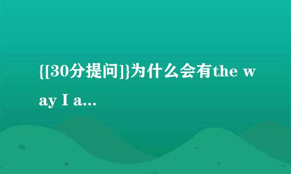 {[30分提问]}为什么会有the way I are而不是I am这个说法