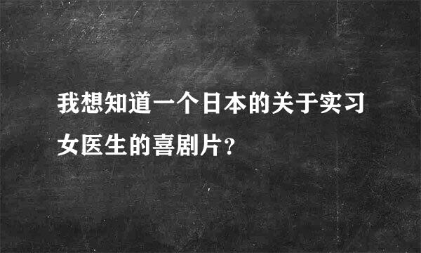 我想知道一个日本的关于实习女医生的喜剧片？