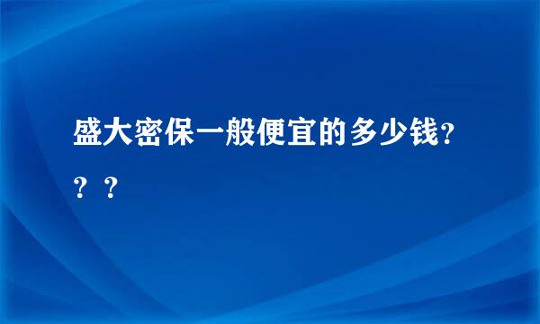 盛大密保一般便宜的多少钱？？？