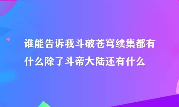 谁能告诉我斗破苍穹续集都有什么除了斗帝大陆还有什么