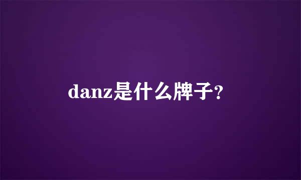 danz是什么牌子？