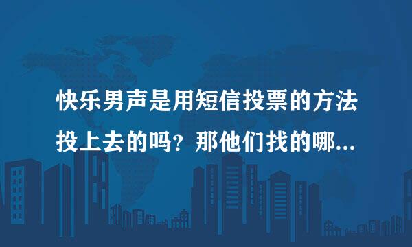 快乐男声是用短信投票的方法投上去的吗？那他们找的哪家公司？