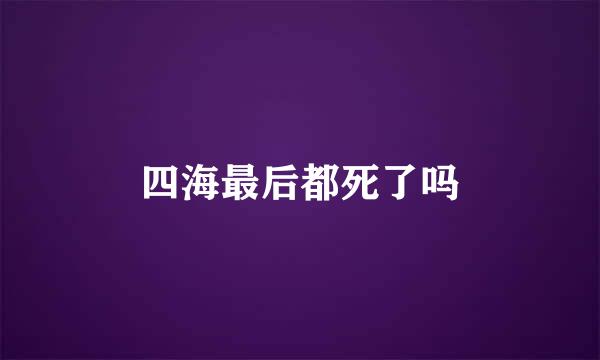 四海最后都死了吗