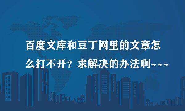 百度文库和豆丁网里的文章怎么打不开？求解决的办法啊~~~