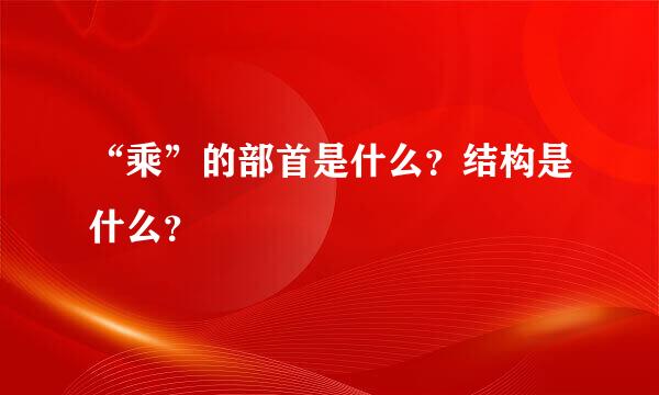 “乘”的部首是什么？结构是什么？