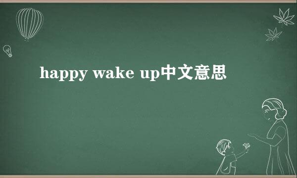 happy wake up中文意思