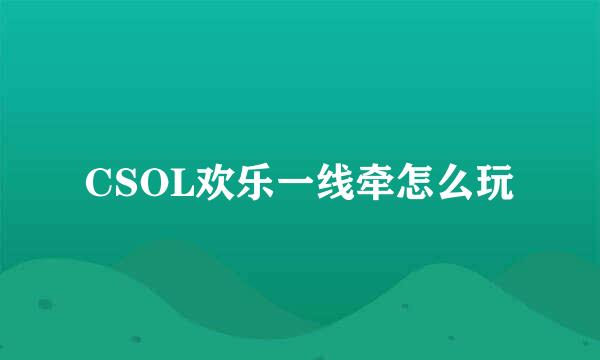 CSOL欢乐一线牵怎么玩