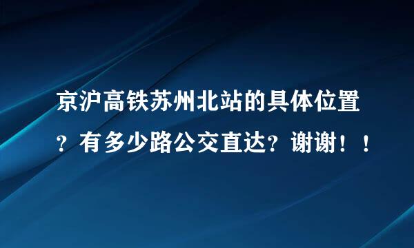 京沪高铁苏州北站的具体位置？有多少路公交直达？谢谢！！