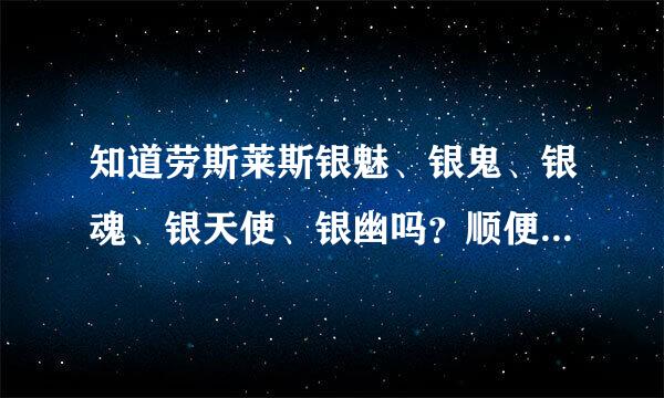 知道劳斯莱斯银魅、银鬼、银魂、银天使、银幽吗？顺便介绍一下！