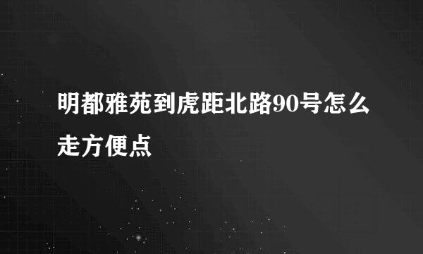 明都雅苑到虎距北路90号怎么走方便点