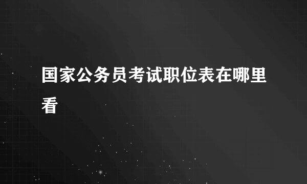 国家公务员考试职位表在哪里看