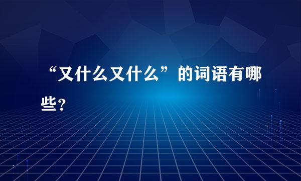 “又什么又什么”的词语有哪些？