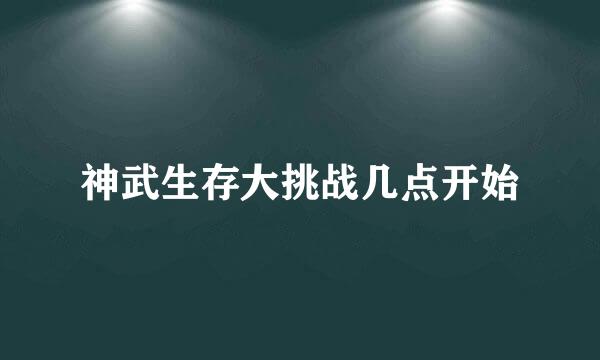 神武生存大挑战几点开始