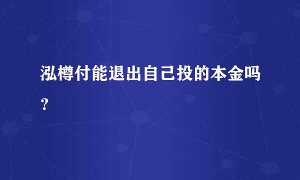 泓樽付能退出自己投的本金吗？