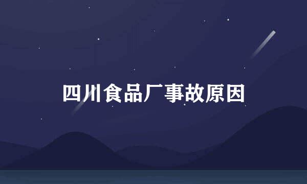 四川食品厂事故原因