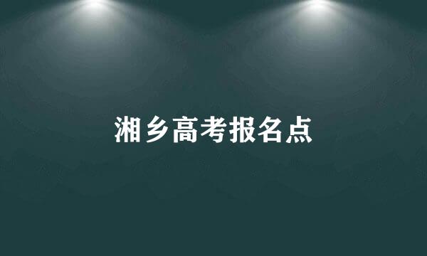 湘乡高考报名点