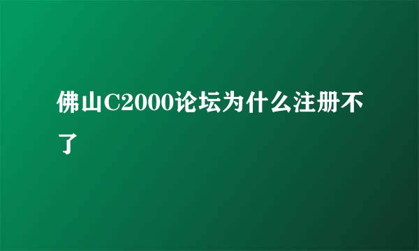 佛山C2000论坛为什么注册不了