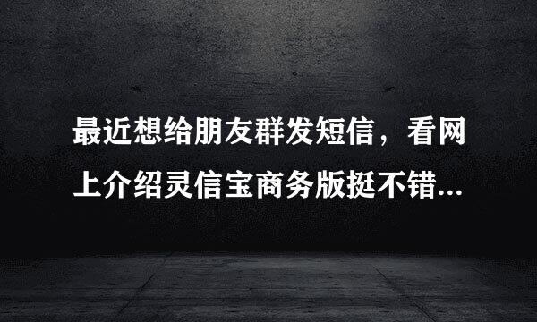 最近想给朋友群发短信，看网上介绍灵信宝商务版挺不错的，评价也很好，不知道靠不靠谱？