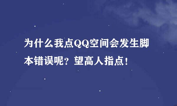 为什么我点QQ空间会发生脚本错误呢？望高人指点！