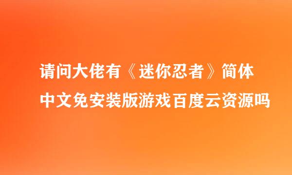 请问大佬有《迷你忍者》简体中文免安装版游戏百度云资源吗