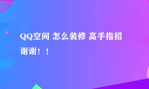 QQ空间 怎么装修 高手指招 谢谢！！