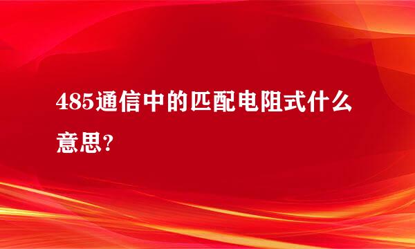 485通信中的匹配电阻式什么意思?