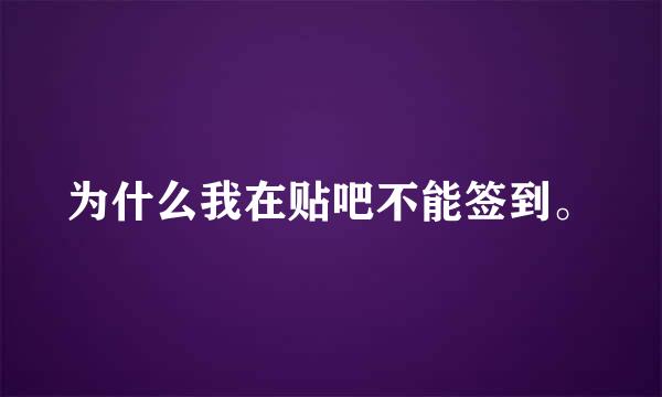 为什么我在贴吧不能签到。