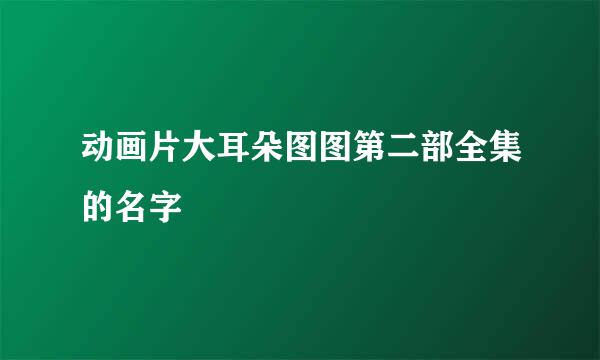 动画片大耳朵图图第二部全集的名字