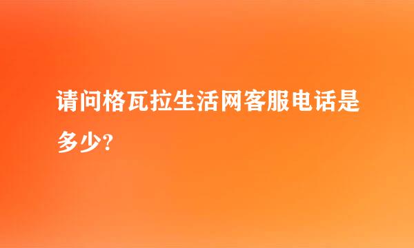 请问格瓦拉生活网客服电话是多少?